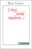 Criza Lumii Moderne - Rene Guenon, Humanitas 1993, Filosofie, Stare Foarte Buna
