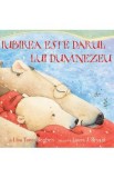 Iubirea este darul lui Dumnezeu - Lisa Tawn Bergren, Laura J. Bryant