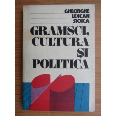 Gheorghe Lencan Stoica - Gramsci, cultura si politica