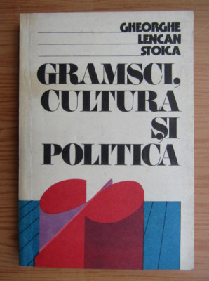 Gheorghe Lencan Stoica - Gramsci, cultura si politica foto