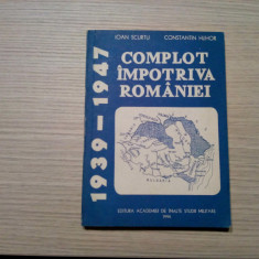 COMPLOT IMPOTRIVA ROMANIEI 1939-1947 - Ioan Scurtu, C-tin Hlihor - 1994, 226 p.