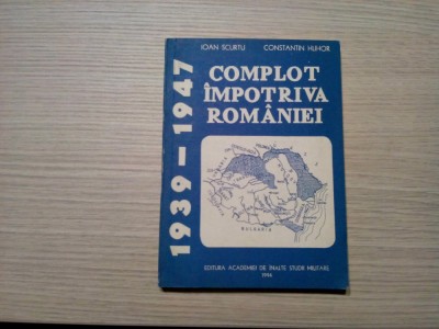 COMPLOT IMPOTRIVA ROMANIEI 1939-1947 - Ioan Scurtu, C-tin Hlihor - 1994, 226 p. foto