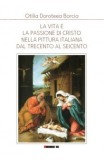 LA VITA E LA PASSIONE DI CRISTO NELLA PITTURA ITALIANA DAL TRECENTO AL SEICENTO