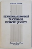 SECURITATEA EUROPEANA IN SCHIMBARE , PROVOCARI SI SOLUTII de SIMION BONCU , 1995 , DEDICATIE*