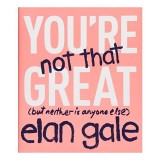 You're not that great, Elan Gale