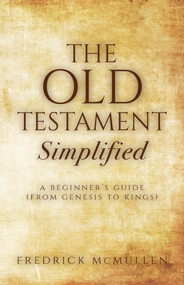 The Old Testament Simplified: A Beginner&#039;s Guide (From Genesis to Kings)