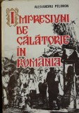 Impresiuni de calatorie &icirc;n Romania - ALEXANDRU PELIMON - Ed. 1984