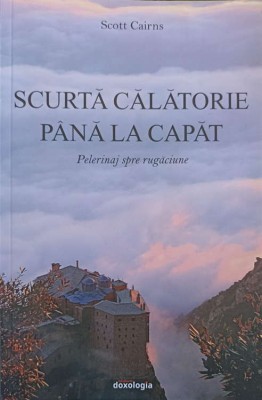 SCURTA CALATORIE PANA LA CAPAT. PELERINAJ SPRE RUGACIUNE-SCOTT CAIRNS-251222 foto