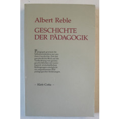 GESCHICHTE DER PADAGOGIK von ALBERT REBLE , ( ISTORIA PEDAGOGIEI ) , TEXT IN LIMBA GERMANA , 1995