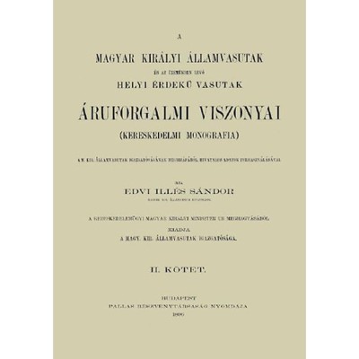 A Magyar Kir&amp;aacute;lyi &amp;Aacute;llamvasutak &amp;eacute;s az &amp;uuml;zem&amp;uuml;kben l&amp;eacute;vő Helyi &amp;Eacute;rdekű Vasutak &amp;aacute;ruforgalmi viszonyai. Kereskedelmi monogr&amp;aacute;fia II. - Edvi Ill&amp;eacute;s S&amp;aacute;ndor foto