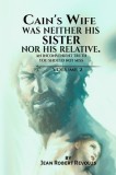Cain&#039;s Wife Was Neither His Sister nor His Relative.