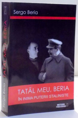 Tatal meu, Beria : &amp;icirc;n inima puterii staliniste / Sergo Beria foto