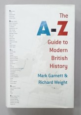 THE A -Z GUIDE TO MODERN BRITISH HISTORY by MARK GARNETT and RICHARD WEIGHT , 2003