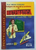 CULEGERE DE EXERCITII SI PROBLEME DE MATEMATICA , VOLUMUL II : CLASELE VII - VIII de MIHAI CIOBANU , 2008, Brosata