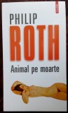 PHILIP ROTH - ANIMAL PE MOARTE (trad. IRINA PETRAS) [editia a II-a, 2012]
