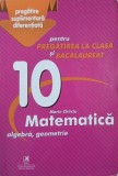 Matematica 10. Algebra. Geometrie. Pentru pregatirea la clasa si Bacalaureat - Marin Chirciu