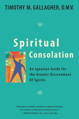 Spiritual Consolation: An Ignatian Guide for the Greater Discernment of Spirits