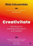 Creativitate. Rolul fluxului in psihologia descoperirii si a inventarii - Mihaly Csikszentmihalyi