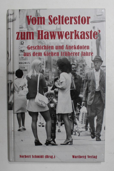 VOM SELTERSTOR ZUM HAWWEKASTE&#039; GESCHICHTEN UND ANEKDOTEN AUS DEM GIESEN FRUHERER JAHRE von NORBERT SCHMIDT , 2006