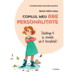 Copilul meu are personalitate. Intelege-l si invata sa-l linistesti! - Marina Failliot-Laloux