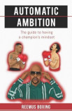 Automatic Ambition: The Guide to Having a Champion&#039;s Mindset
