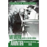 Memorii Pentru Cei De Maine. Amintiri Din Vremea Celor De Ieri 1918 Vol 3 - Constantin Argetoianu , Constantin Argetoianu - Editura Paul Editions