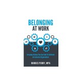 Belonging At Work: Everyday Actions You Can Take to Cultivate an Inclusive Organization