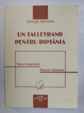 UN TALLEYRAND PENTRU ROMANIA de GEORGE APOSTOIU , 2006