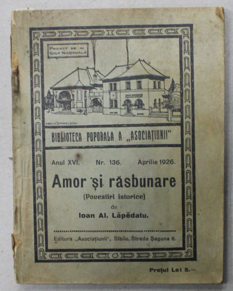 AMOR SI RASBUNARE , POVESTIRI ISTORICE de IOAN AL. LAPADATU , BIBLIOTECA POPORALA A &#039; ASOCIATIUNII &#039; , NO. 136 , APARUTA 1926