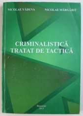 CRIMINALISTICA - TRATAT DE TACTICA de NICOLAE VADUVA si NICOLAE MARGARIT , 2015