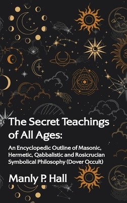 Secret Teachings of All Ages: An Encyclopedic Outline of Masonic, Hermetic, Qabbalistic and Rosicrucian Symbolical Philosophy: An Encyclopedic Outli foto