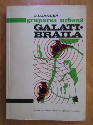 D. I. Oancea - Gruparea urbana Galati-Braila. Studiu de geografie regionala foto