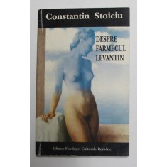 DESPRE FARMECUL LEVANTIN de CONSTANTIN STOICIU , 1995