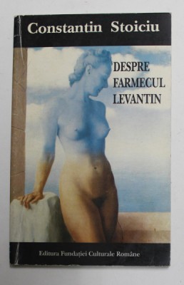 DESPRE FARMECUL LEVANTIN de CONSTANTIN STOICIU , 1995 foto