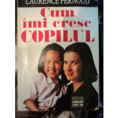 CUM IMI CRESC COPILUL de LAURENCE PERNOUD,BUC.1996