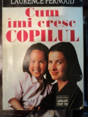 CUM IMI CRESC COPILUL de LAURENCE PERNOUD,BUC.1996 foto