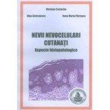 Nevii nevocelulari cutanati. Aspecte histopatologice - Mariana Costache