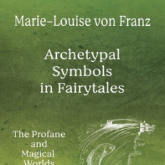 Volume 1 of the Collected Works of Marie-Louise von Franz: Archetypal Symbols in Fairytales: The Profane and Magical Worlds