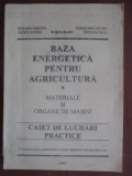 Baza-energetica-pentru-agricultura Autor: Hutanu Mircea, Rosca Radu Materiale si organe de masini Caiet de lucrari practice