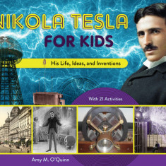 Nikola Tesla for Kids: His Life, Ideas, and Inventions, with 21 Activities