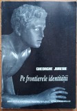 Pe frontierele identitatii - Gheorghe Jurebie// dedicatie autor pentru Ion Caramitru