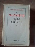 Monsieur frere de Louis XIV - Philippe Erlanger, Editura Hachette, 1953, 249 pagini