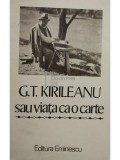 Constantin Bostan (ed.) - G. T. Kirileanu sau viata ca o carte (Editia: 1985)