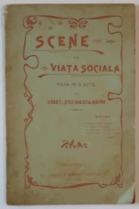 SCENE DIN VIATA SOCIALA , PIESA IN 3 ACTE de CONST. STEFANESCU - JUSTIN , 1905 , DEDICATIE *