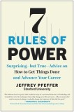 7 Rules of Power: Surprising--But True--Advice on How to Get Things Done and Advance Your Career