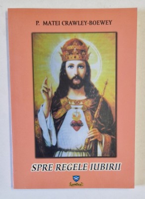 SPRE REGELE IUBIRII de P. MATEI CRAWLEY - BOEWEY , 2008 foto