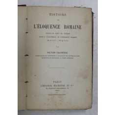 HISTORIE DE L &#039;ELOQUENCE ROMAINE DEPUIS LA MORT DE CICERON JUSQU &#039;A L &#039;AVENEMENT DE L &#039;EMPEREUR HADRIEN par VICTOR CUCHEVAL , 1893 , PREZINTA PETE SI