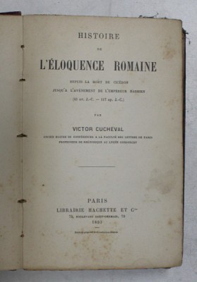 HISTORIE DE L &amp;#039;ELOQUENCE ROMAINE DEPUIS LA MORT DE CICERON JUSQU &amp;#039;A L &amp;#039;AVENEMENT DE L &amp;#039;EMPEREUR HADRIEN par VICTOR CUCHEVAL , 1893 , PREZINTA PETE SI foto