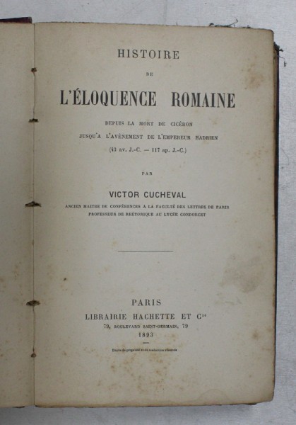 HISTORIE DE L &#039;ELOQUENCE ROMAINE DEPUIS LA MORT DE CICERON JUSQU &#039;A L &#039;AVENEMENT DE L &#039;EMPEREUR HADRIEN par VICTOR CUCHEVAL , 1893 , PREZINTA PETE SI