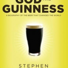 The Search for God and Guinness: A Biography of the Beer That Changed the World